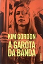 Kim Gordon - A Garota da Banda (Livro usado)