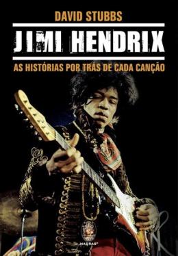 Jimi Hendrix as Histórias por Trás das Canções - David Stubbs (Livro usado)