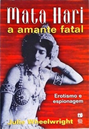 Mata Hari a Amante Fatal - Julie Wheelwright (Livro usado)