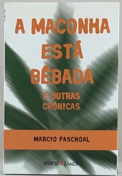 A Maconha Está Bebada e Outras Crônicas - Marcio Paschoal (Livro  S/uso)