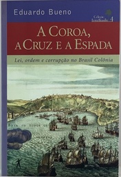 Eduardo Bueno - A Coroa, a Cruz e a Espada, A (livro usado)