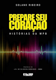 Prepare seu Coração - Histórias da MPB - Solano Ribeiro (Livro novo)